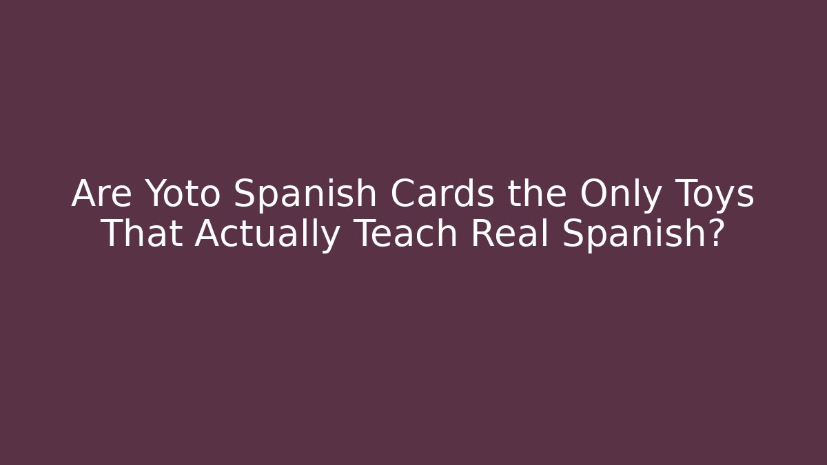 Are Yoto Spanish Cards the Only Toys That Actually Teach Real Spanish?