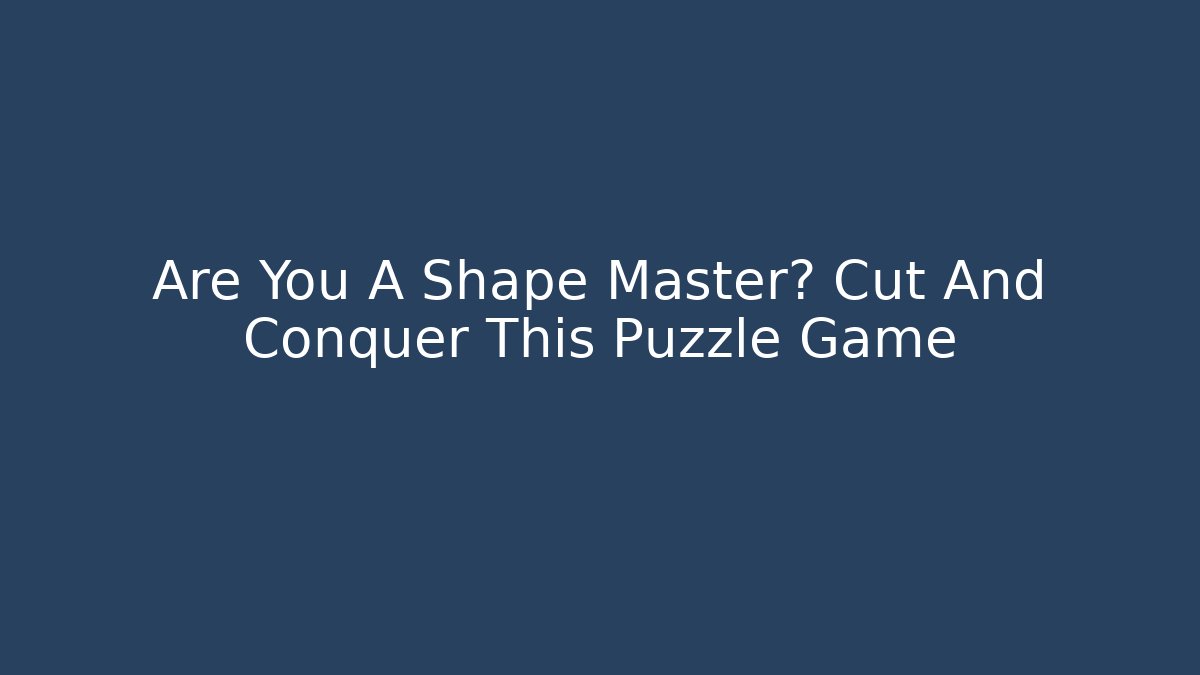 Are You A Shape Master? Cut And Conquer This Puzzle Game