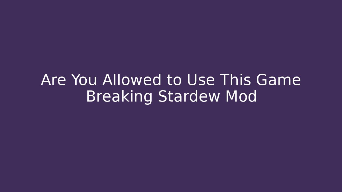 Are You Allowed to Use This Game Breaking Stardew Mod - Create More Assets