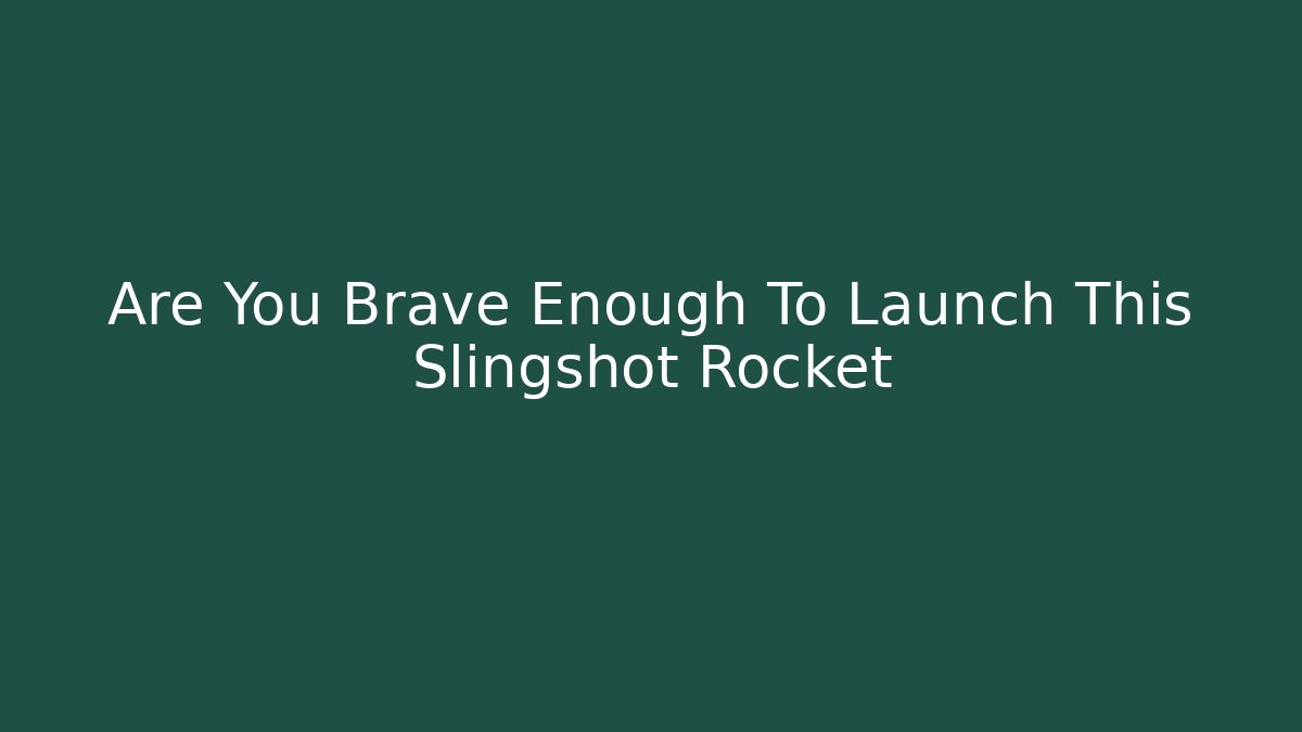 Are You Brave Enough To Launch This Slingshot Rocket