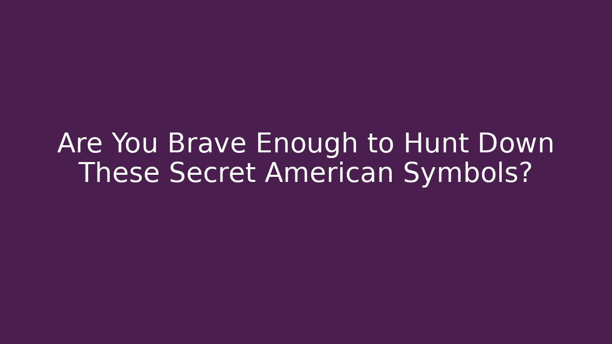 Are You Brave Enough to Hunt Down These Secret American Symbols?