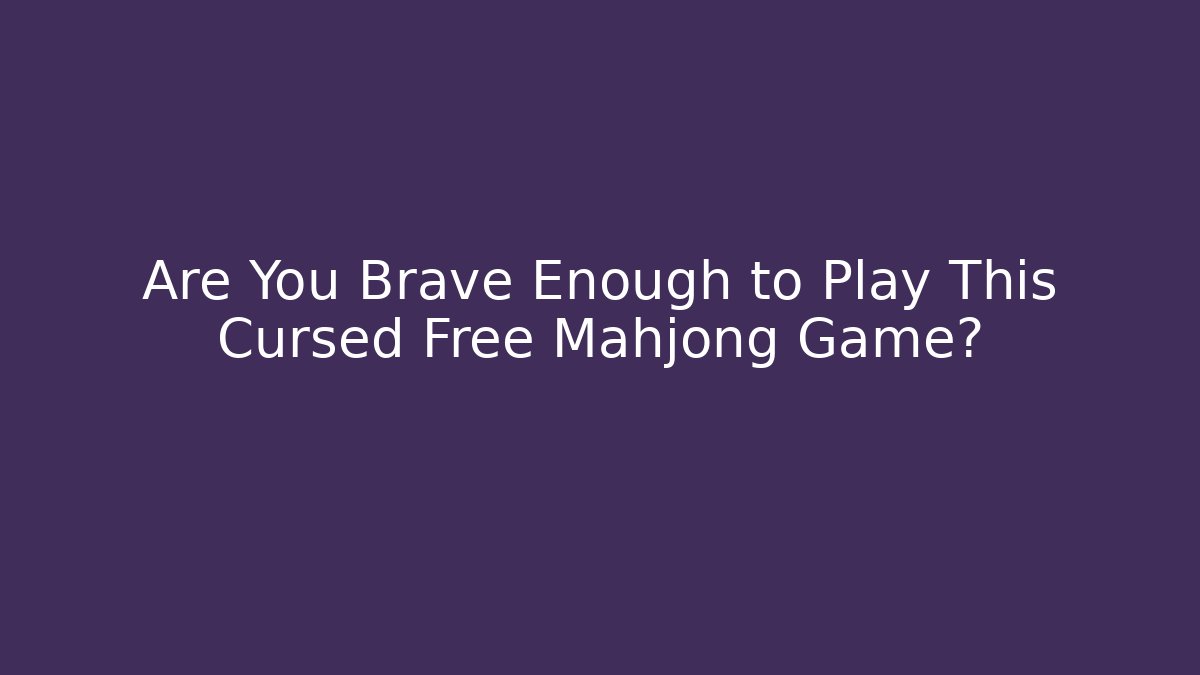 Are You Brave Enough to Play This Cursed Free Mahjong Game?