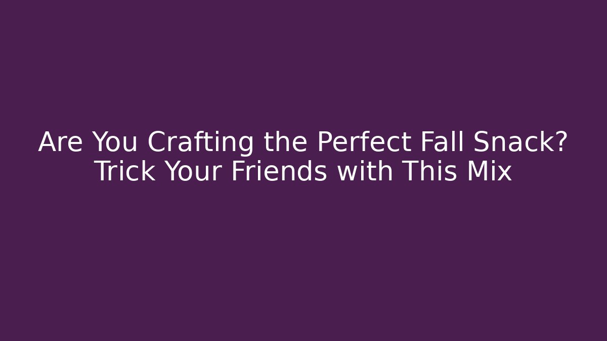 Are You Crafting the Perfect Fall Snack? Trick Your Friends with This Mix
