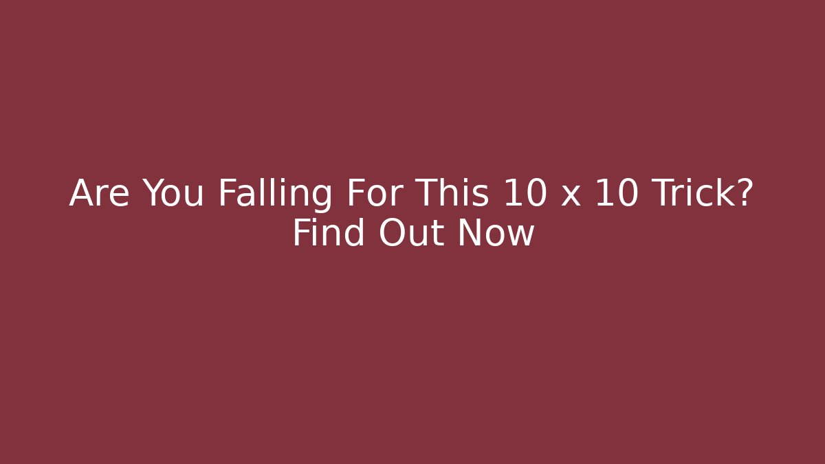 Are You Falling For This 10 x 10 Trick? Find Out Now