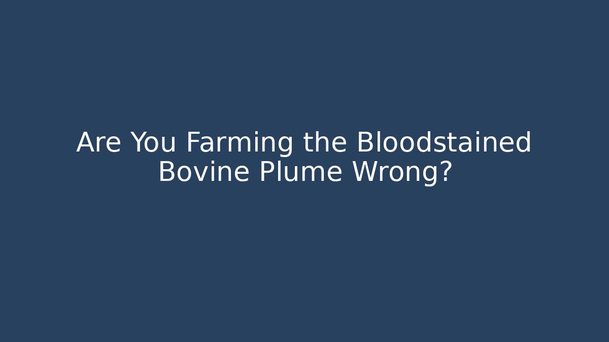 Are You Farming the Bloodstained Bovine Plume Wrong?