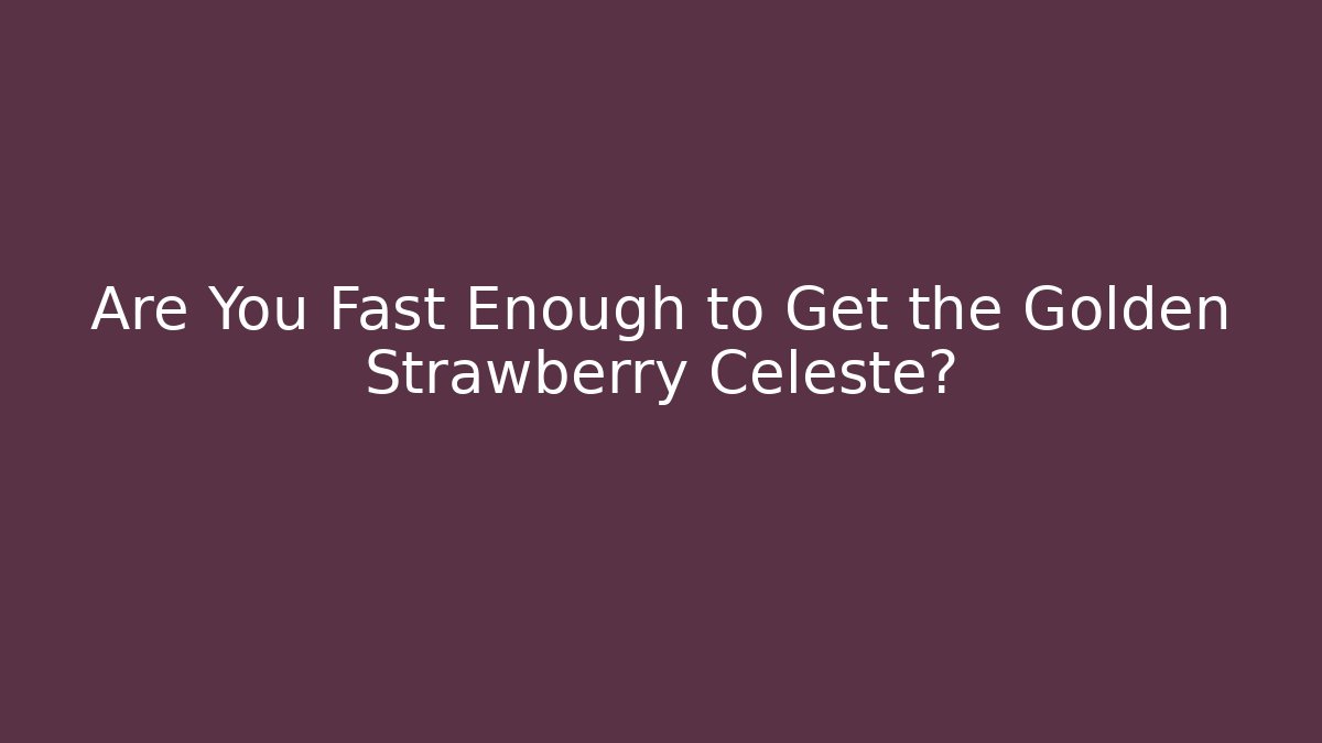 Are You Fast Enough to Get the Golden Strawberry Celeste?