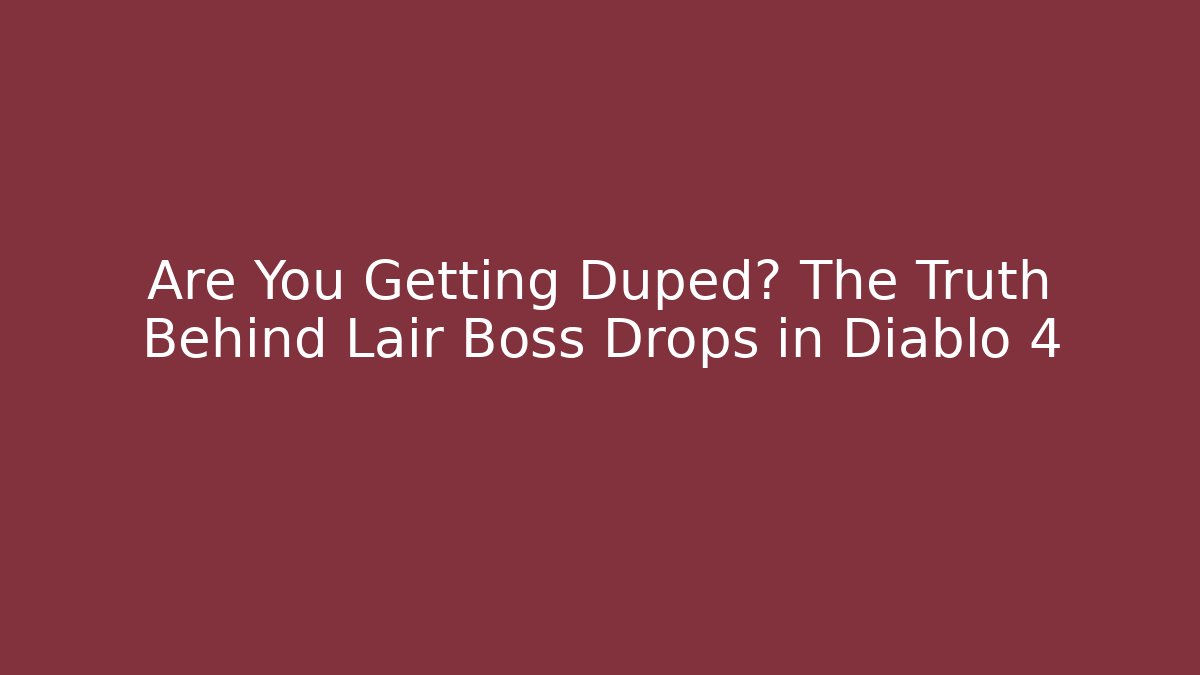 Are You Getting Duped? The Truth Behind Lair Boss Drops in Diablo 4