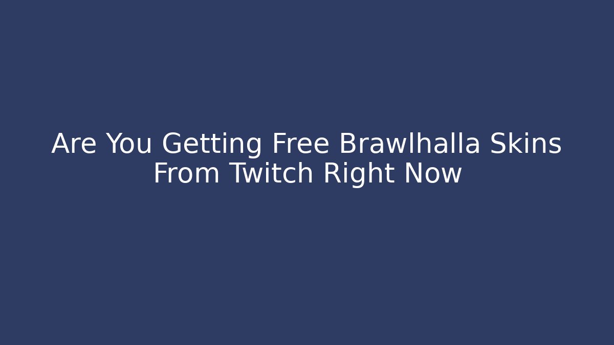 Are You Getting Free Brawlhalla Skins From Twitch Right Now