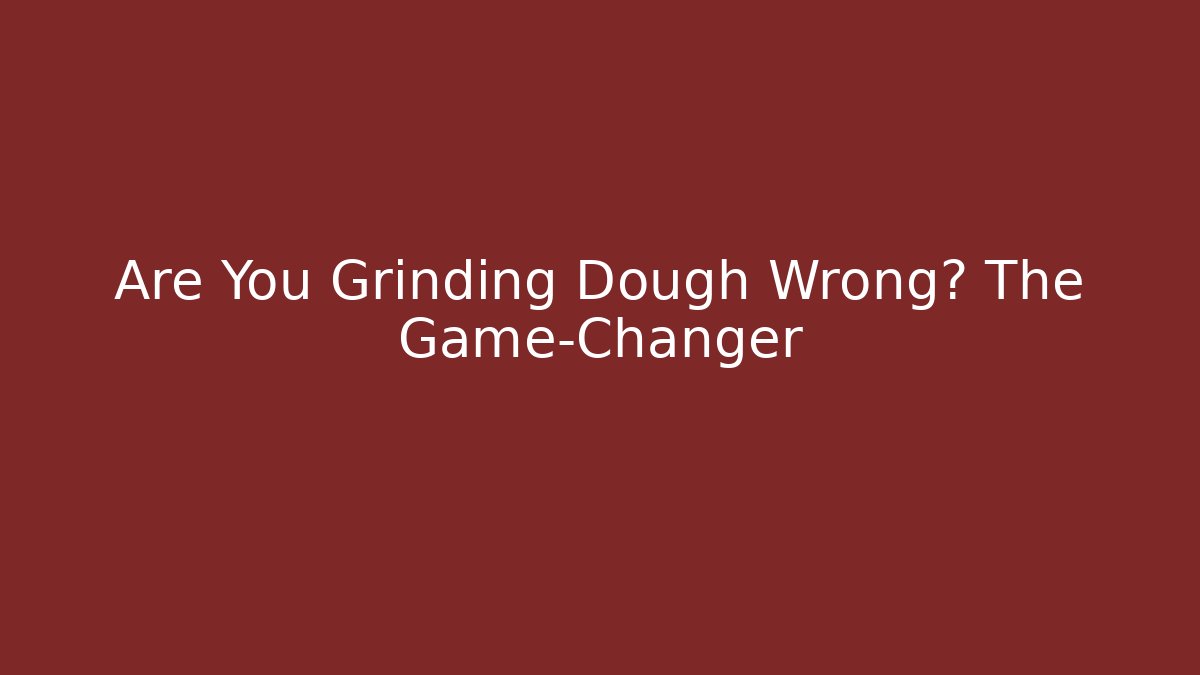 Are You Grinding Dough Wrong? The Game-Changer