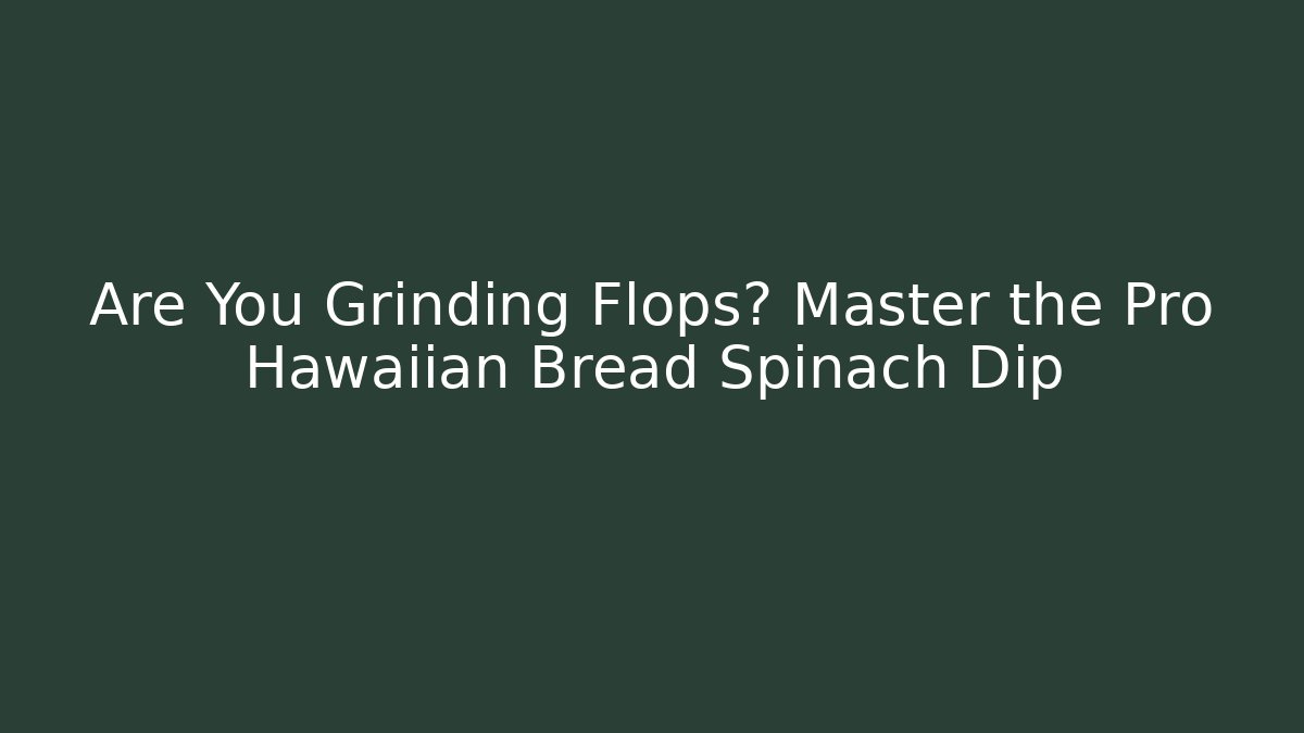 Are You Grinding Flops? Master the Pro Hawaiian Bread Spinach Dip