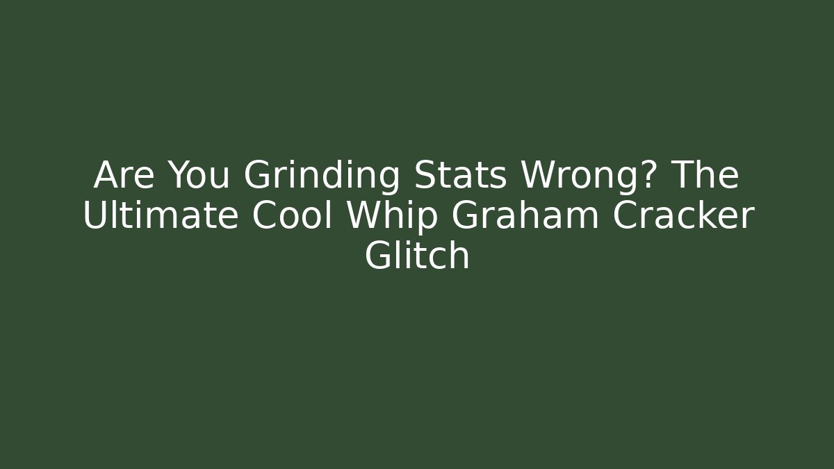 Are You Grinding Stats Wrong? The Ultimate Cool Whip Graham Cracker Glitch