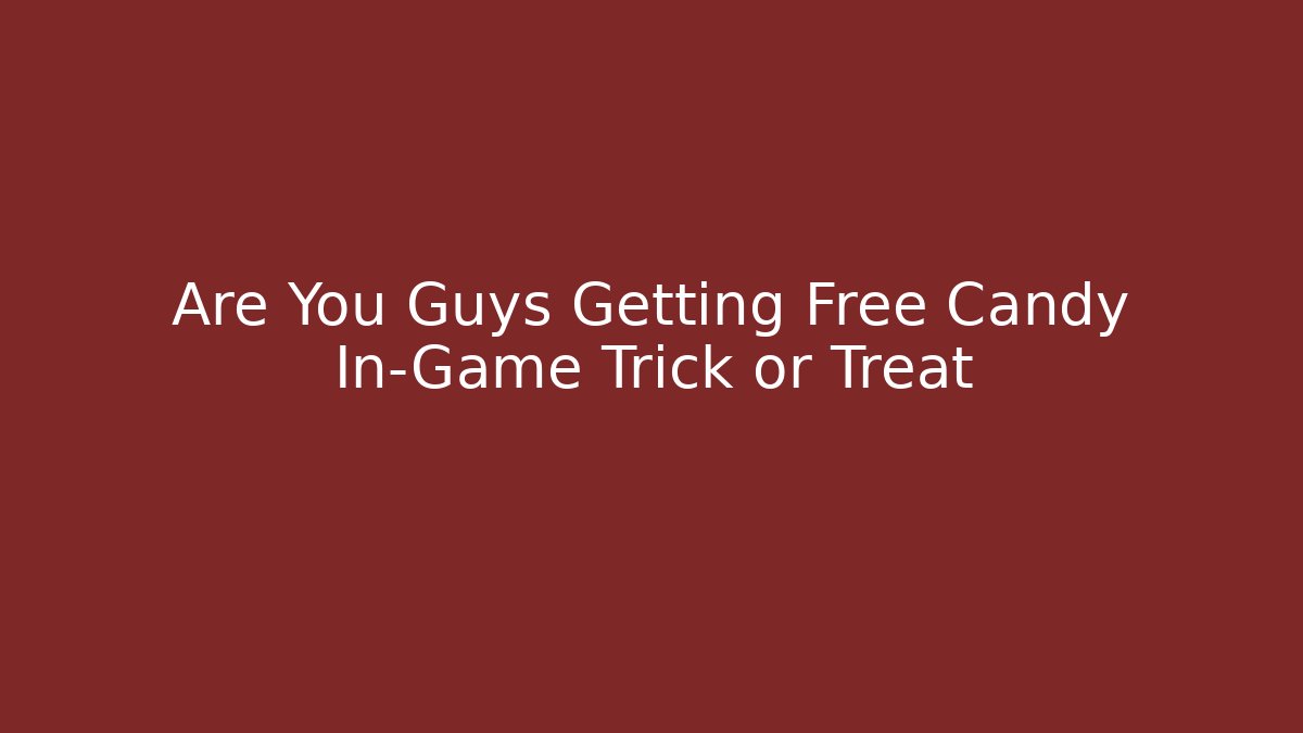 Are You Guys Getting Free Candy In-Game Trick or Treat
