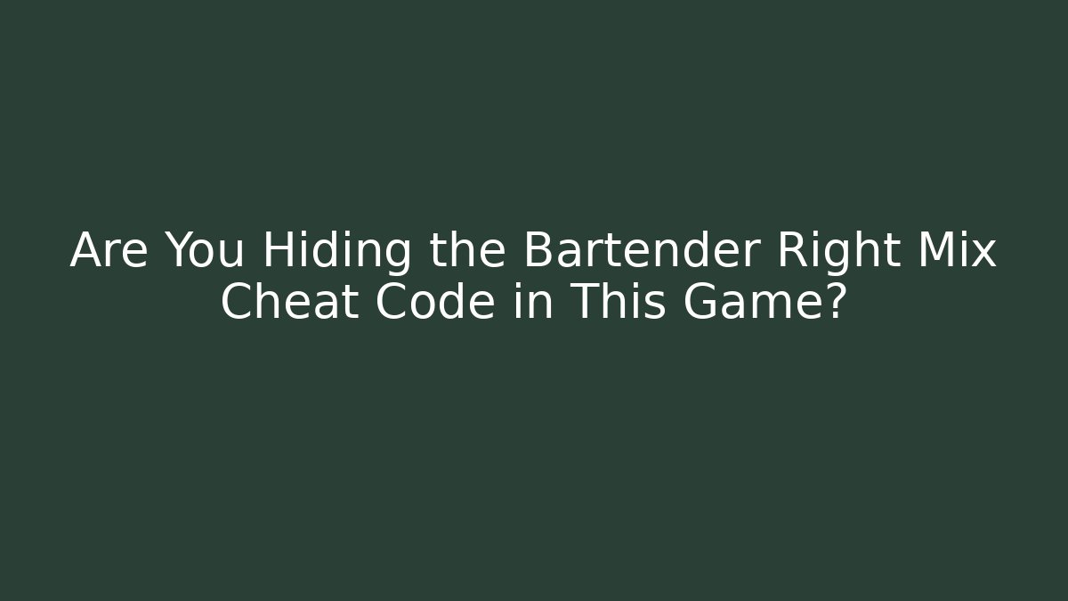 Are You Hiding the Bartender Right Mix Cheat Code in This Game?