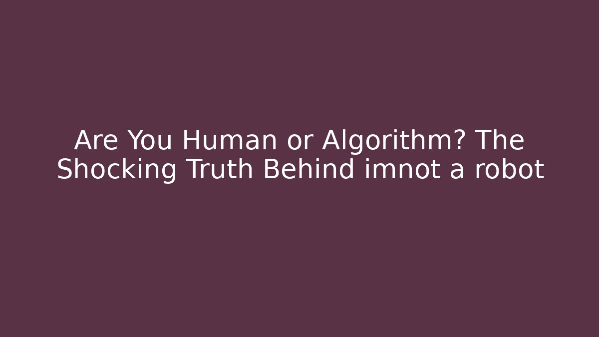 Are You Human or Algorithm? The Shocking Truth Behind imnot a robot