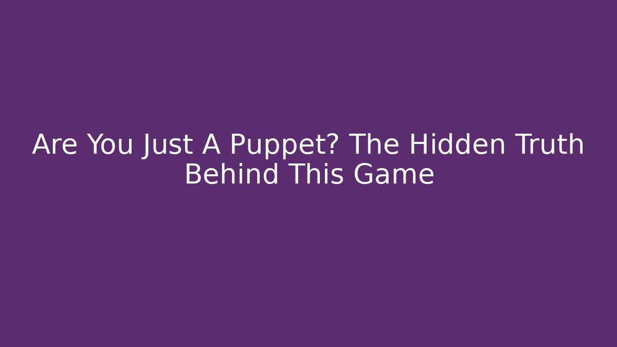 Are You Just A Puppet? The Hidden Truth Behind This Game