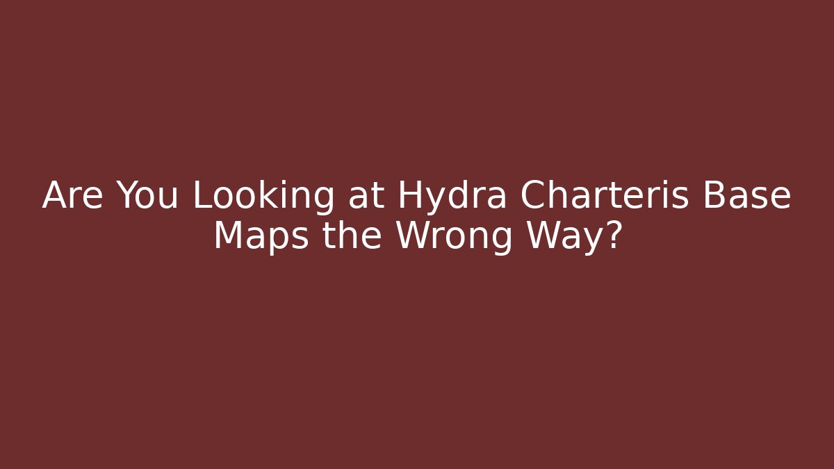 Are You Looking at Hydra Charteris Base Maps the Wrong Way?