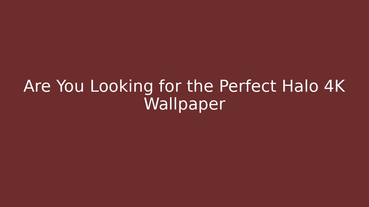 Are You Looking for the Perfect Halo 4K Wallpaper