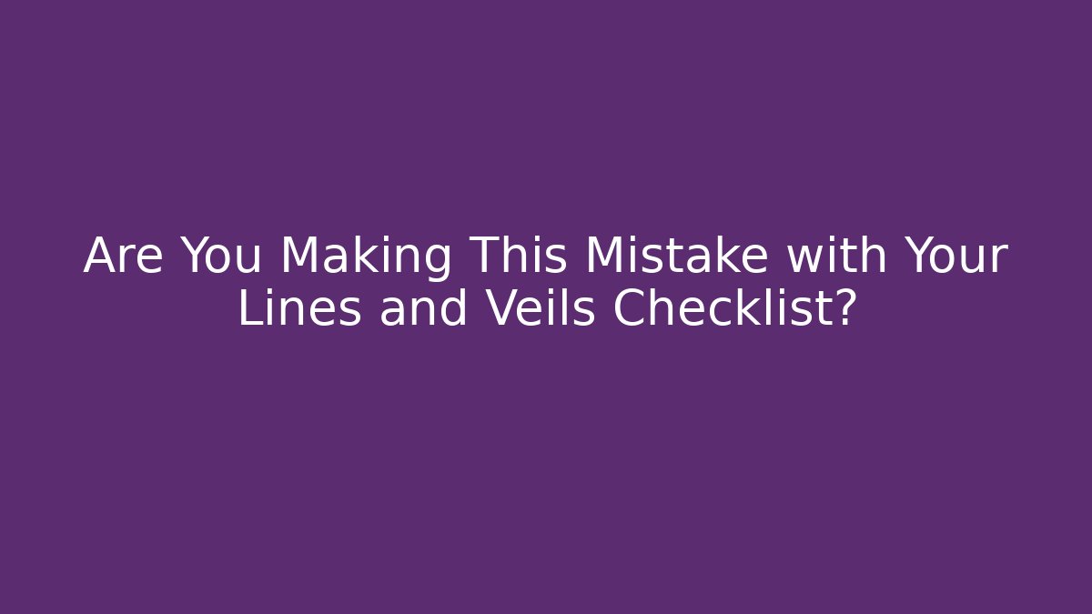 Are You Making This Mistake with Your Lines and Veils Checklist?