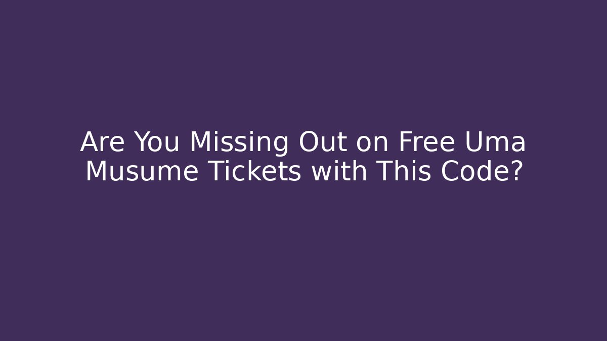 Are You Missing Out on Free Uma Musume Tickets with This Code?