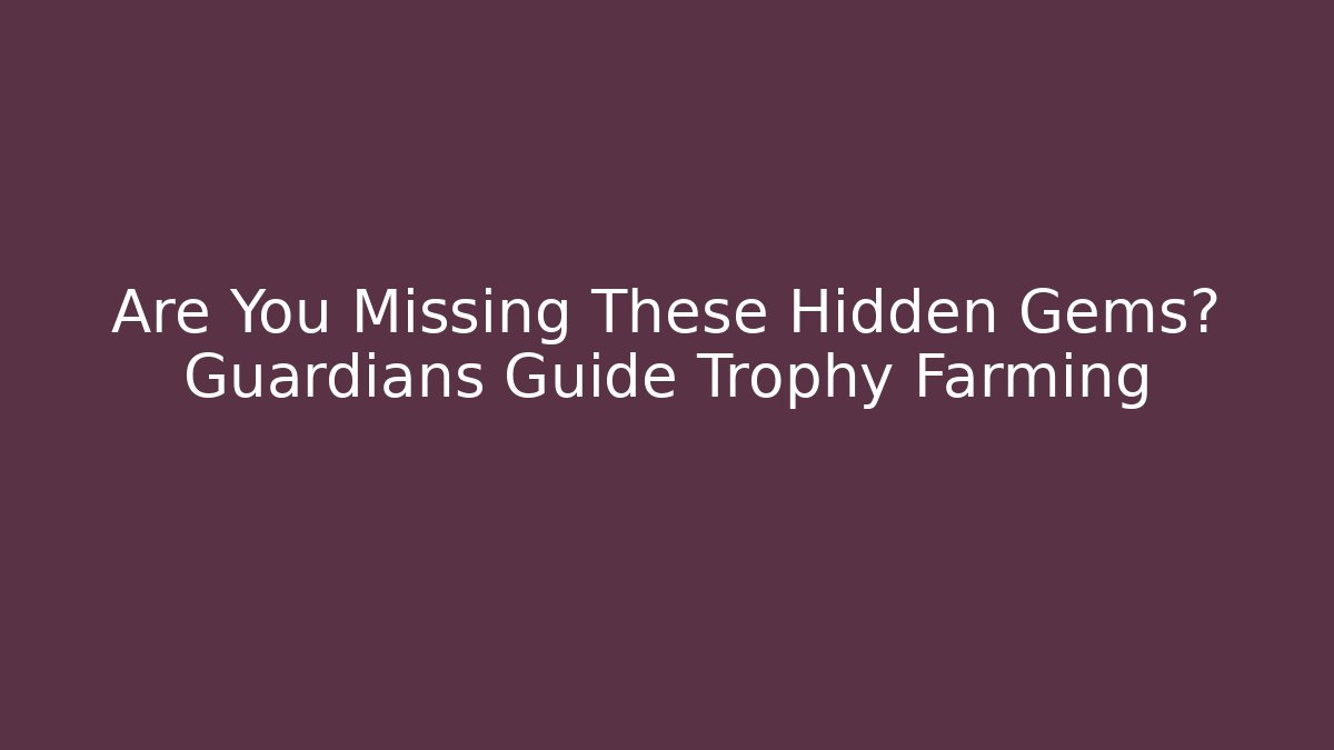 Are You Missing These Hidden Gems? Guardians Guide Trophy Farming