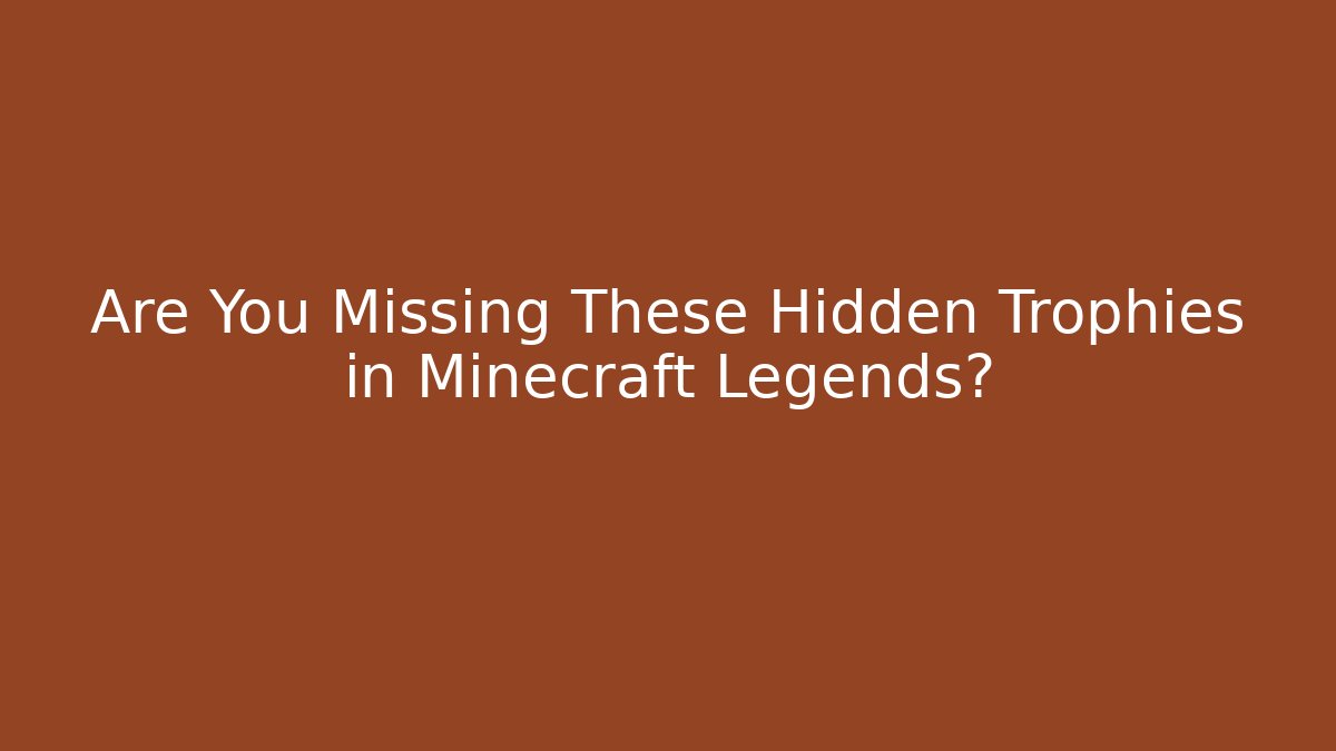 Are You Missing These Hidden Trophies in Minecraft Legends?