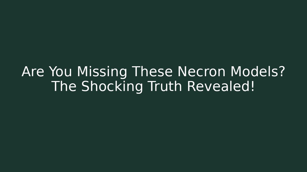 Are You Missing These Necron Models? The Shocking Truth Revealed!