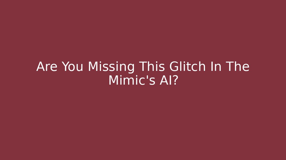 Are You Missing This Glitch In The Mimic's AI? - Create More Assets