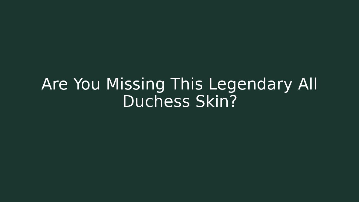 Are You Missing This Legendary All Duchess Skin?
