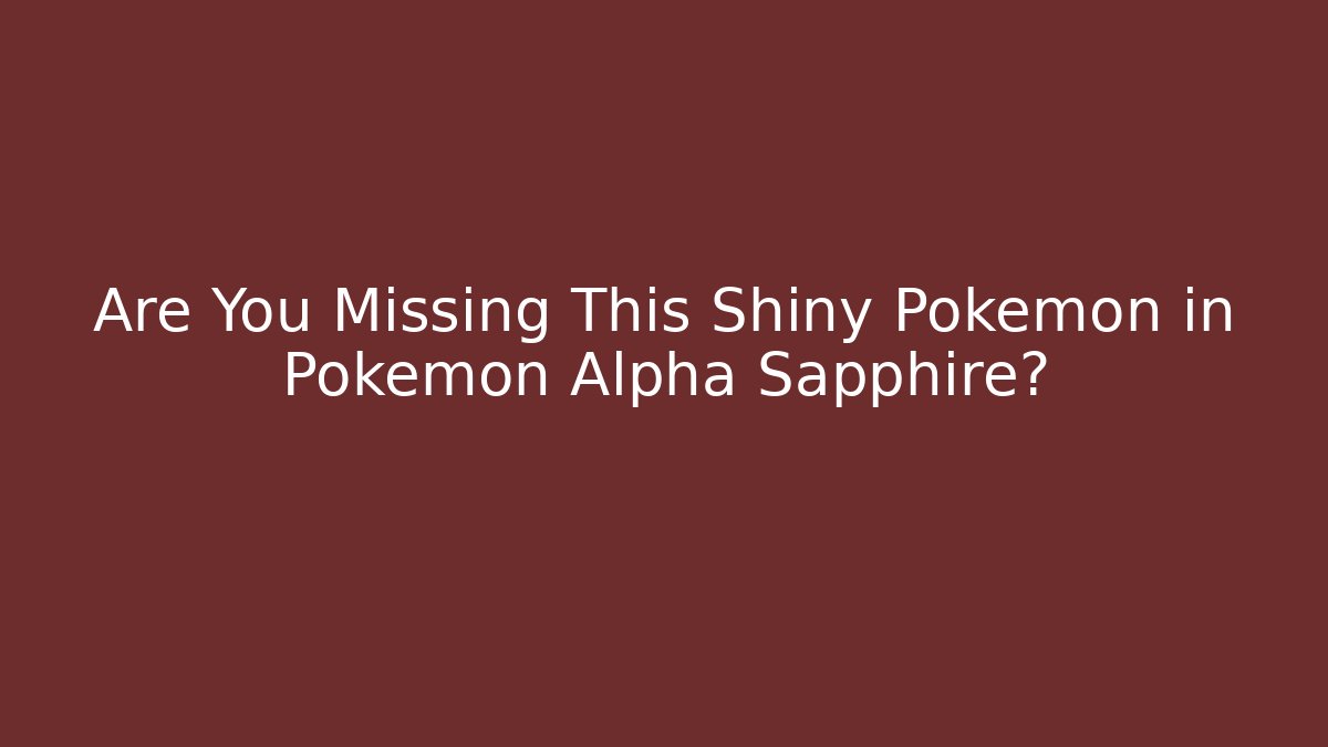 Are You Missing This Shiny Pokémon in Pokemon Alpha Sapphire?
