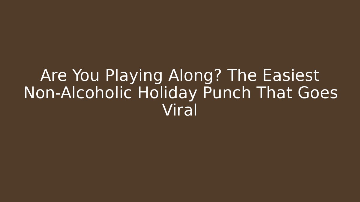 Are You Playing Along? The Easiest Non-Alcoholic Holiday Punch That Goes Viral