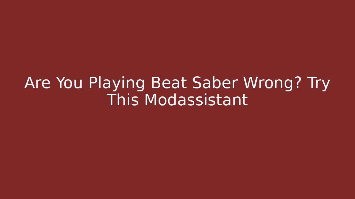 Are You Playing Beat Saber Wrong? Try This Modassistant - Create More Assets