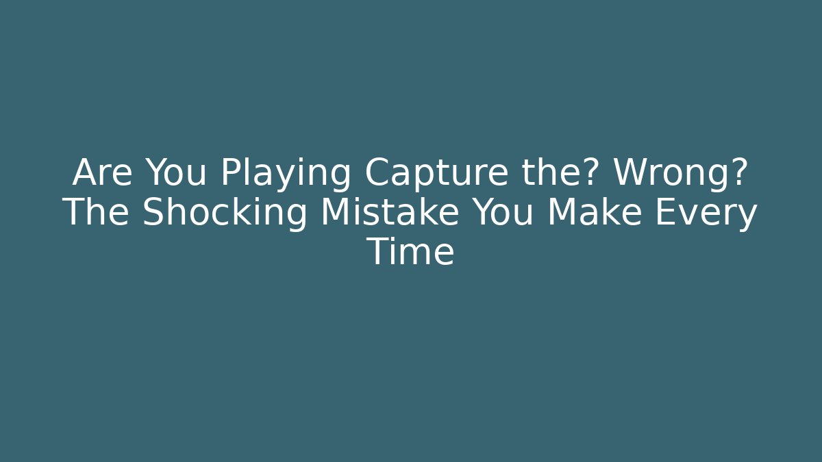 Are You Playing Capture the旗 Wrong? The Shocking Mistake You Make Every Time