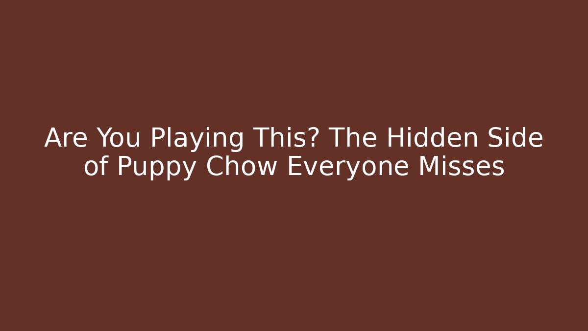 Are You Playing This? The Hidden Side of Puppy Chow Everyone Misses