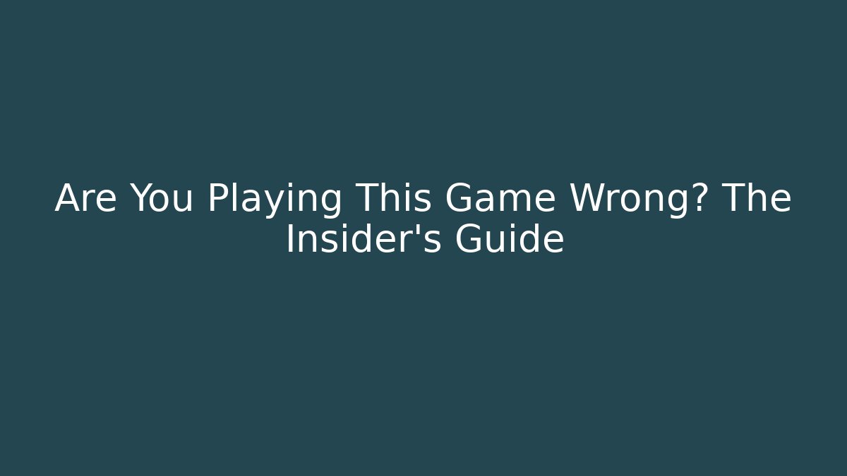 Are You Playing This Game Wrong? The Insider's Guide