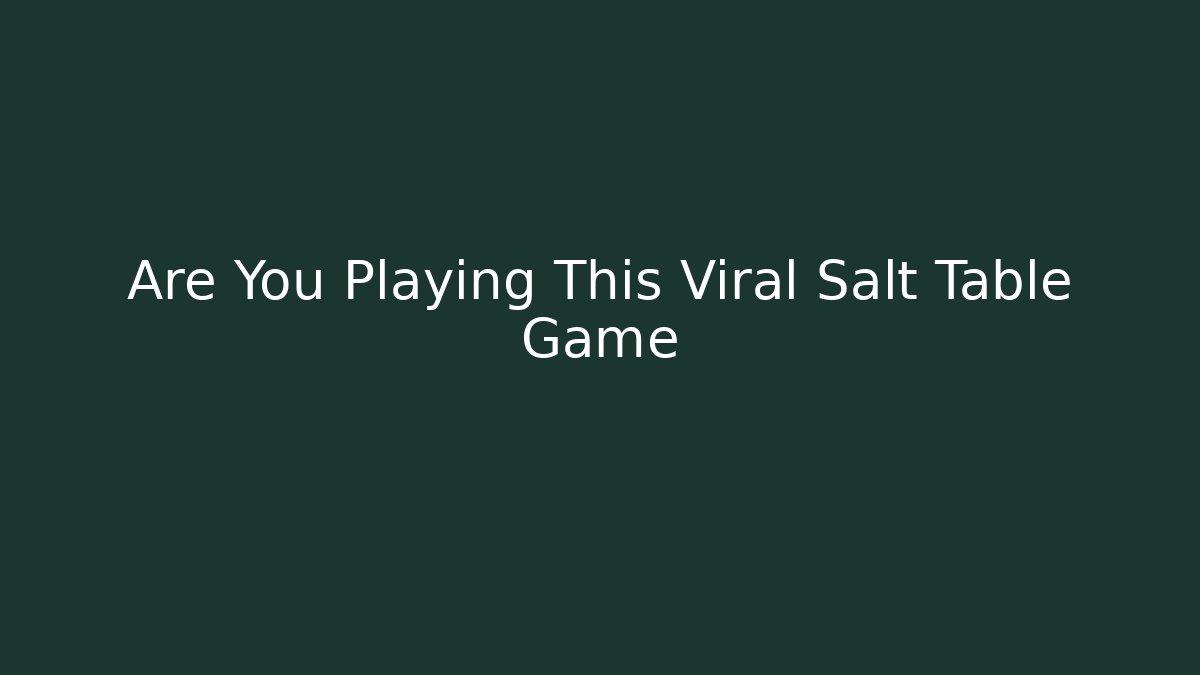 Are You Playing This Viral Salt Table Game