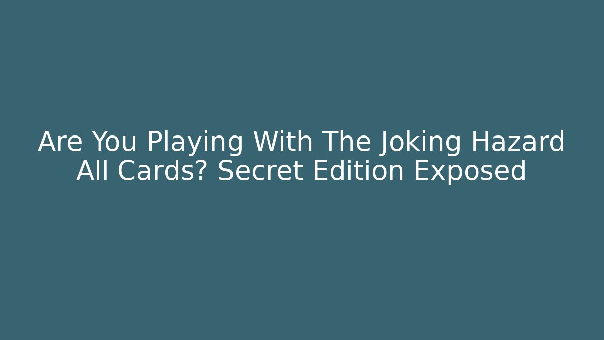 Are You Playing With The Joking Hazard All Cards? Secret Edition Exposed