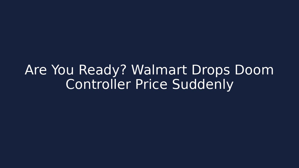 Are You Ready? Walmart Drops Doom Controller Price Suddenly