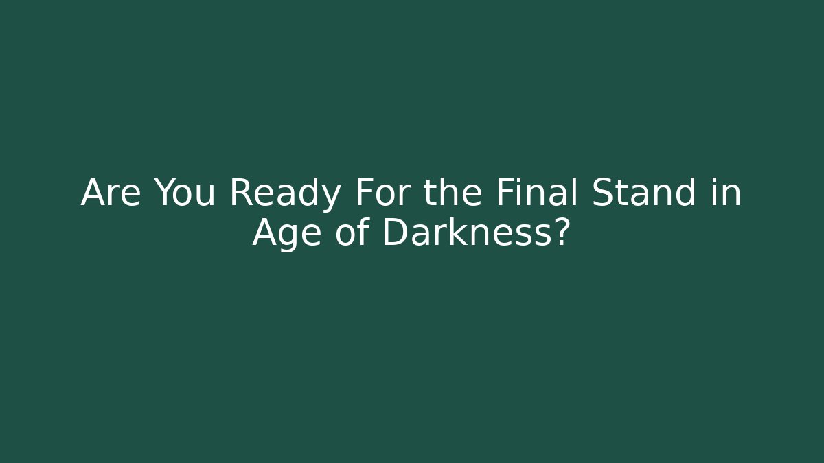 Are You Ready For the Final Stand in Age of Darkness?