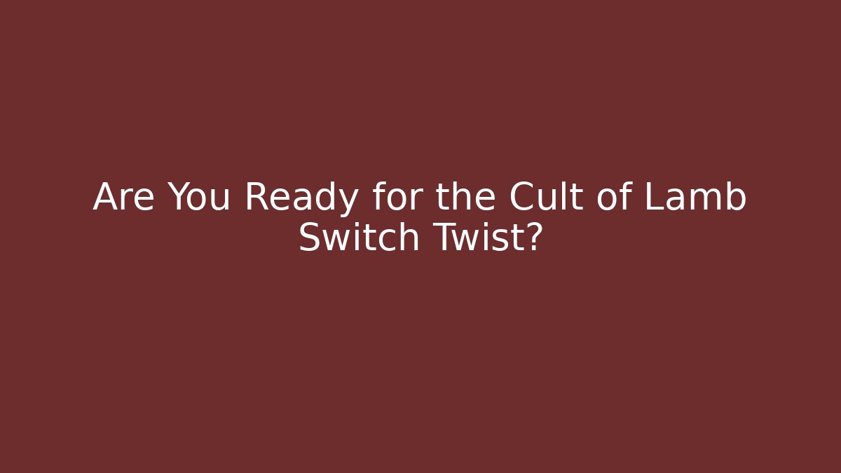 Are You Ready for the Cult of Lamb Switch Twist?