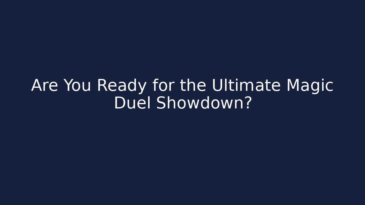 Are You Ready for the Ultimate Magic Duel Showdown?