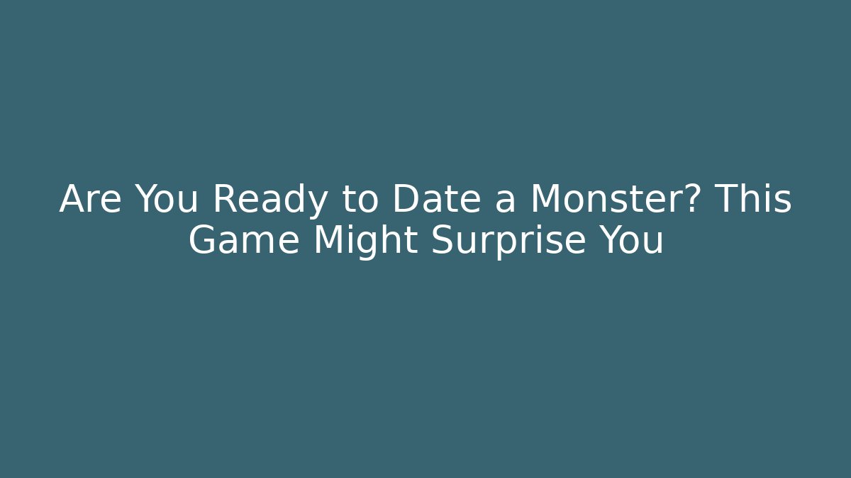 Are You Ready to Date a Monster? This Game Might Surprise You
