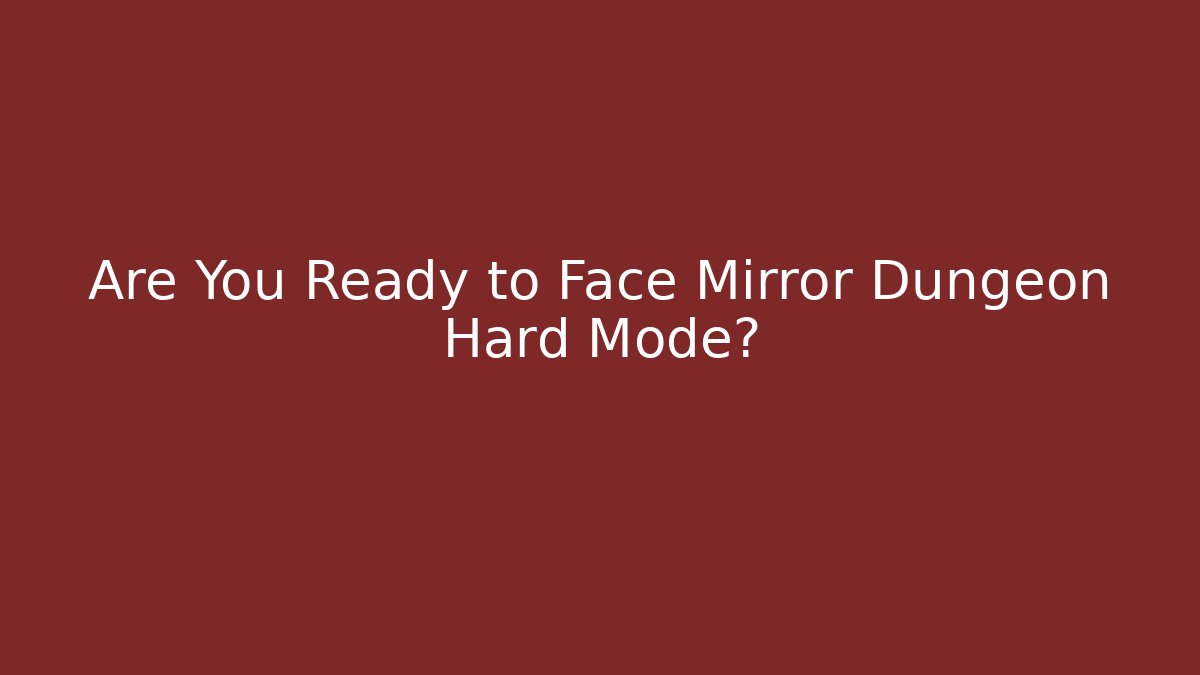 Are You Ready to Face Mirror Dungeon Hard Mode?