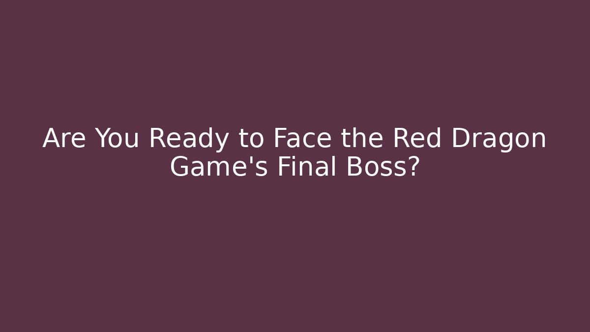 Are You Ready to Face the Red Dragon Game's Final Boss?