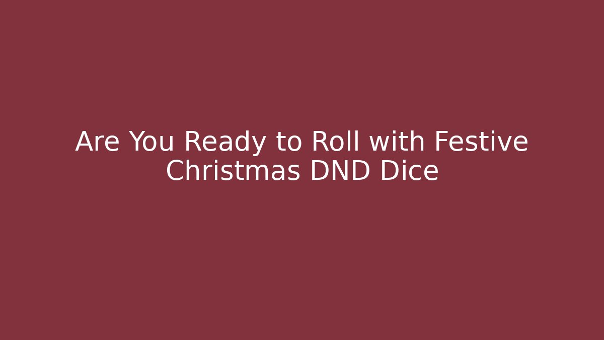 Are You Ready to Roll with Festive Christmas DND Dice