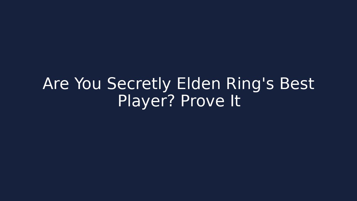 Are You Secretly Elden Ring's Best Player? Prove It