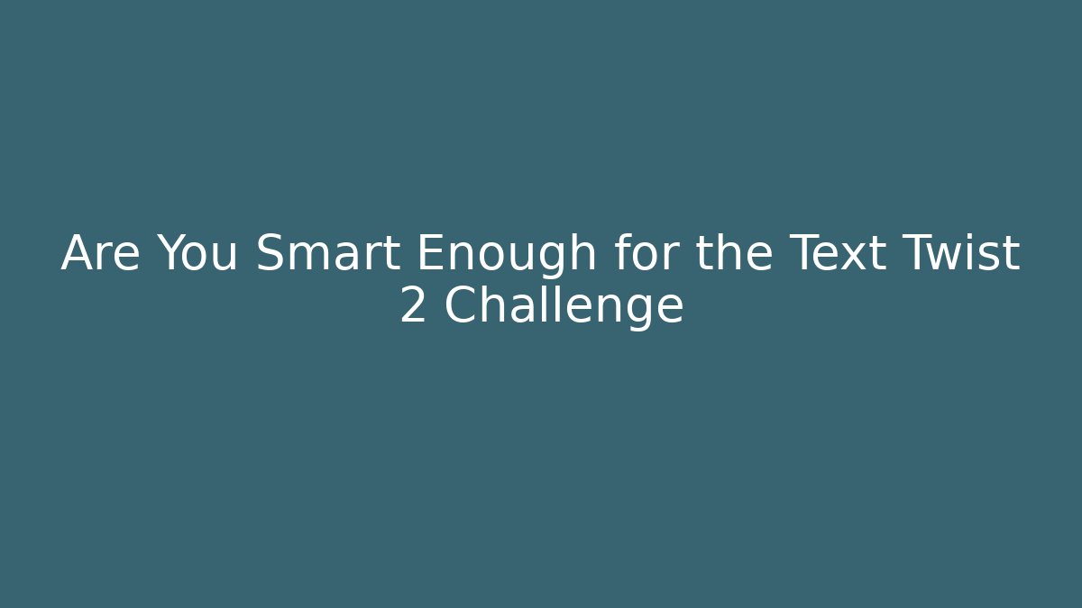 Are You Smart Enough for the Text Twist 2 Challenge