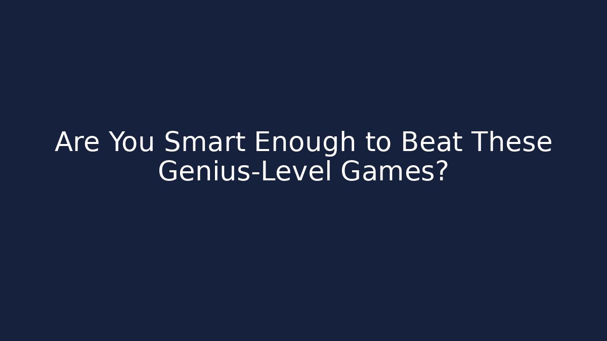 Are You Smart Enough to Beat These Genius-Level Games? - Create More Assets