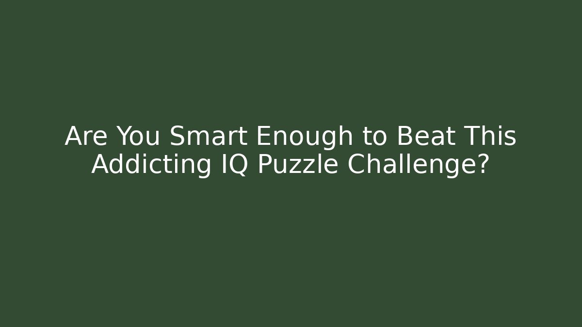 Are You Smart Enough to Beat This Addicting IQ Puzzle Challenge?