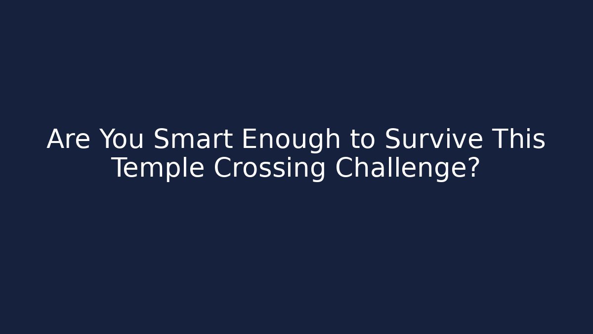Are You Smart Enough to Survive This Temple Crossing Challenge?
