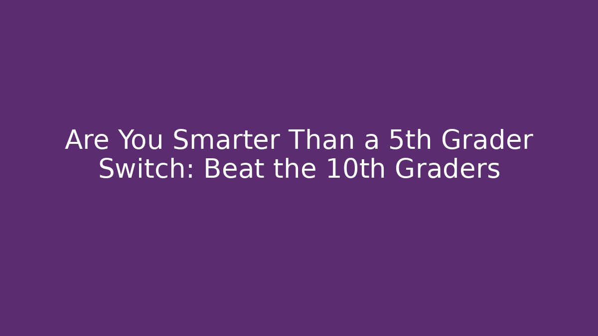 Are You Smarter Than a 5th Grader Switch: Beat the 10th Graders